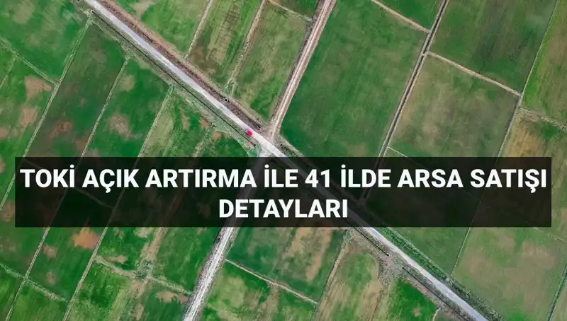 TOKİ'den Dev Arsa Satışı: 306 Arsa 41 İl'de Açık Artırma İle Satılacak