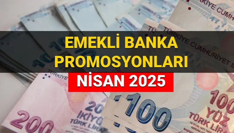 2025 Nisan'da Emeklilere Verilecek Promosyonlar: Bankalar Ne Kadar Ödeyecek?