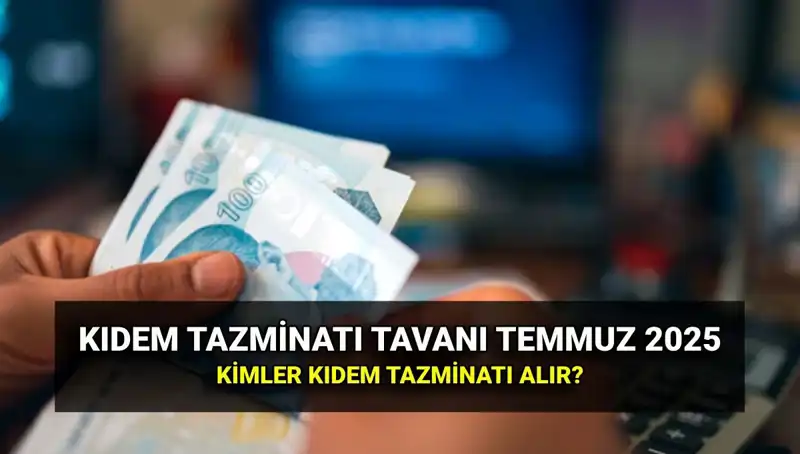 Kıdem Tazminatı Tavanı 2025’te Ne Kadar Olacak? Temmuz Zammıyla Artış!