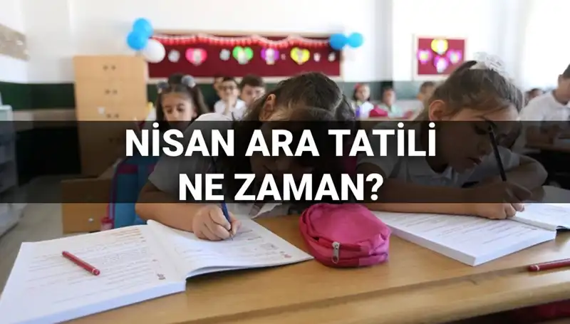Nisan Ara Tatili: Okullar Ne Zaman Kapanıyor, Tarihler Açıklandı!