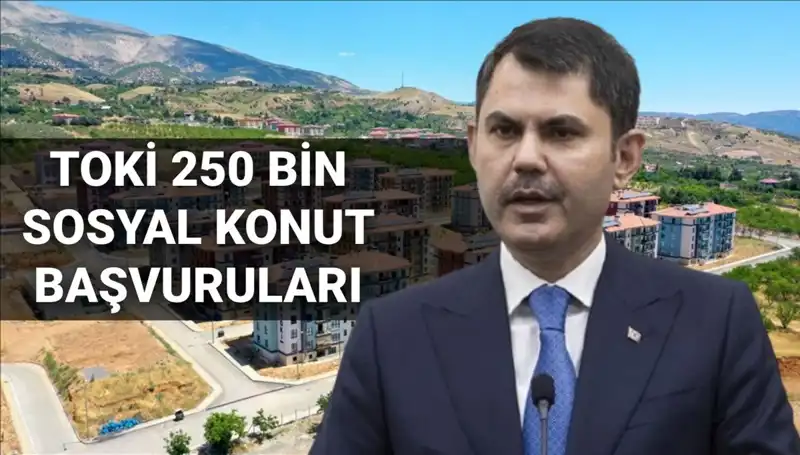 2025 Yılı İçin TOKİ’nin 250 Bin Sosyal Konut Başvuruları Başlıyor